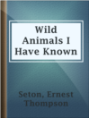 Cover image for Wild Animals I Have Known
